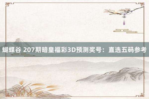 蝴蝶谷 207期暗皇福彩3D预测奖号：直选五码参考