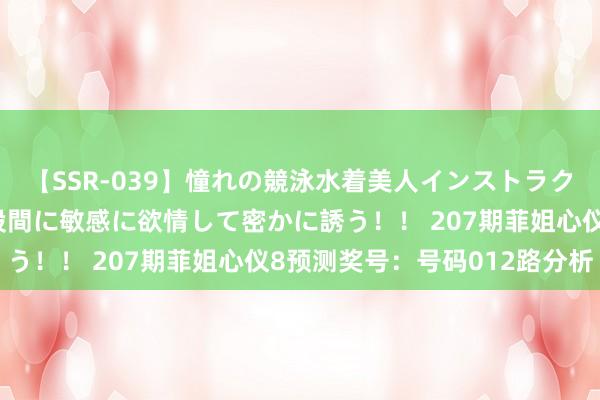 【SSR-039】憧れの競泳水着美人インストラクターは生徒のモッコリ股間に敏感に欲情して密かに誘う！！ 207期菲姐心仪8预测奖号：号码012路分析