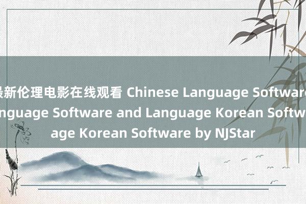 最新伦理电影在线观看 Chinese Language Software, Japanese Language Software and Language Korean Software by NJStar